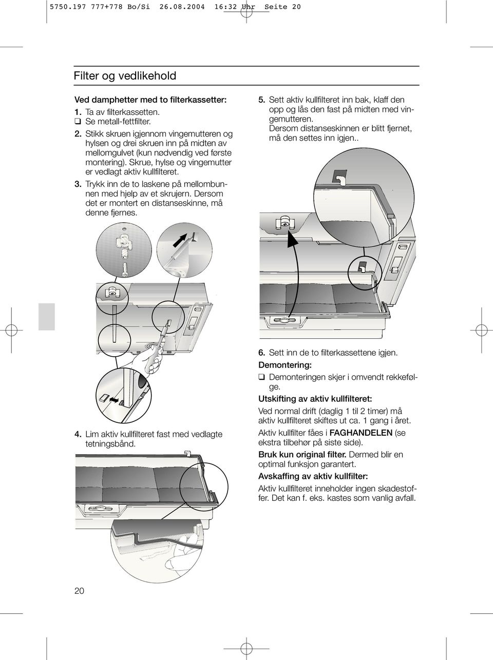 Sett aktiv kullfilteret inn bak, klaff den opp og lås den fast på midten med vingemutteren. Dersom distanseskinnen er blitt fjernet, må den settes inn igjen.. 4.