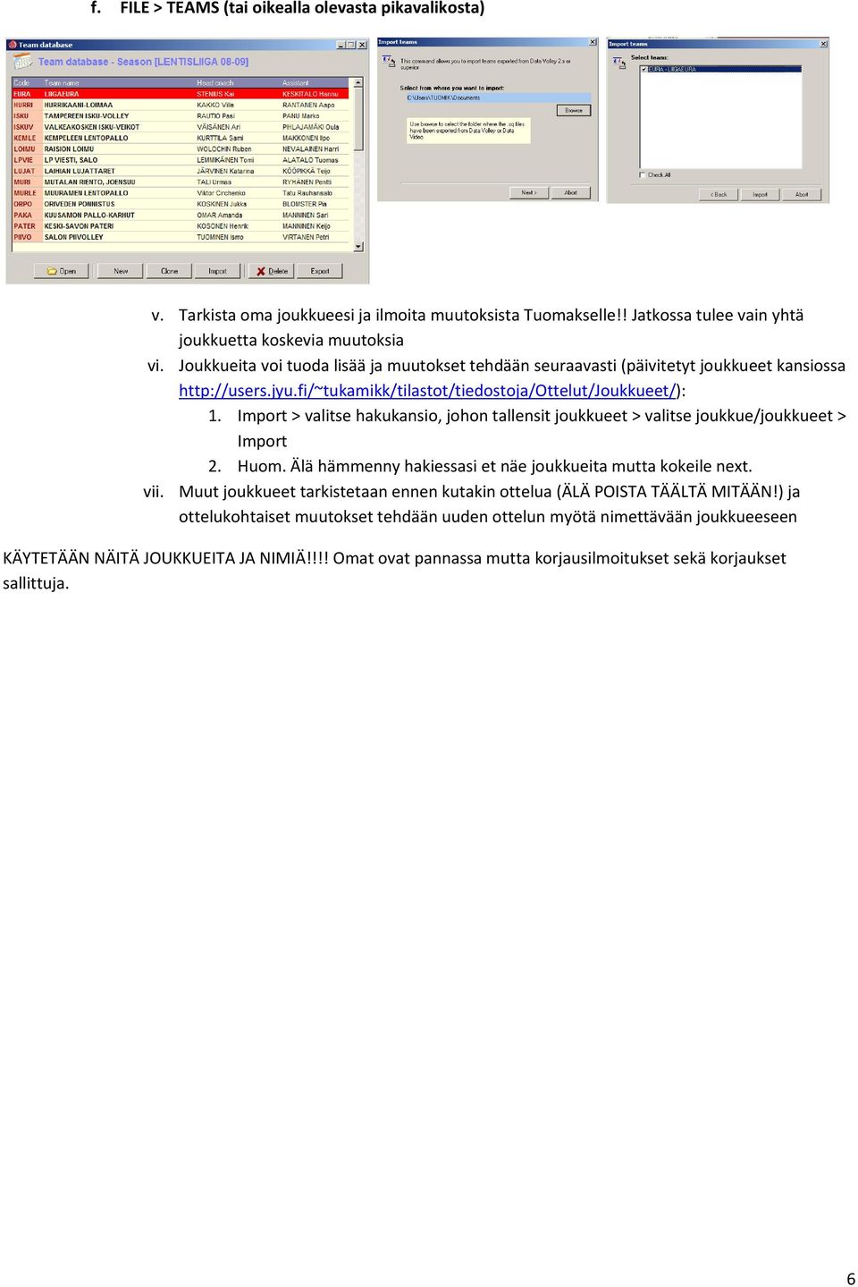 Import > valitse hakukansio, johon tallensit joukkueet > valitse joukkue/joukkueet > Import 2. Huom. Älä hämmenny hakiessasi et näe joukkueita mutta kokeile next. vii.
