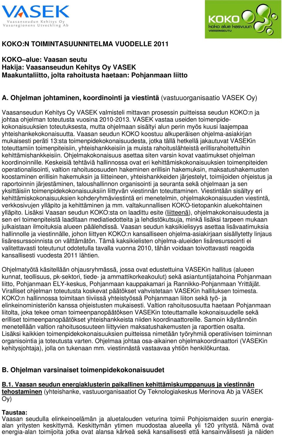 2010-2013. VASEK vastaa useiden toimenpidekokonaisuuksien toteutuksesta, mutta ohjelmaan sisältyi alun perin myös kuusi laajempaa yhteishankekokonaisuutta.