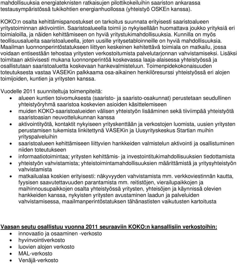 Saaristoalueella toimii jo nykyisellään huomattava joukko yrityksiä eri toimialoilla, ja näiden kehittämiseen on hyviä yritystukimahdollisuuksia.