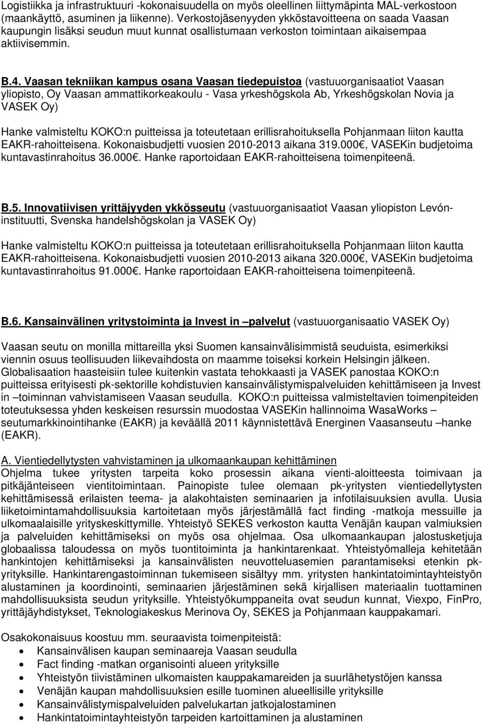 Vaasan tekniikan kampus osana Vaasan tiedepuistoa (vastuuorganisaatiot Vaasan yliopisto, Oy Vaasan ammattikorkeakoulu - Vasa yrkeshögskola Ab, Yrkeshögskolan Novia ja VASEK Oy) Hanke valmisteltu