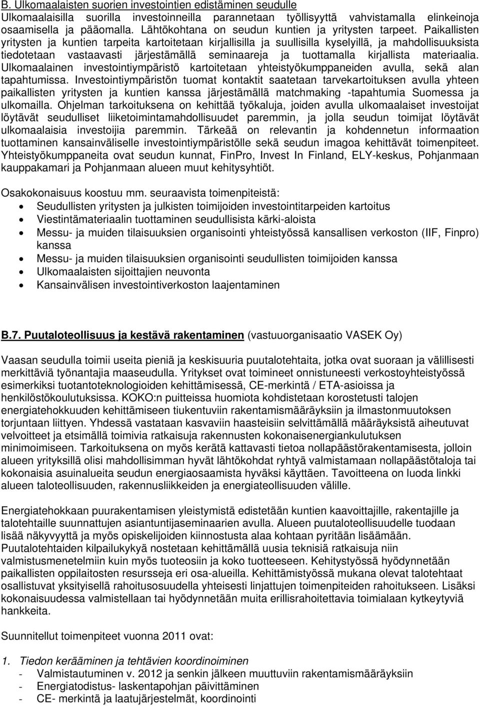 Paikallisten yritysten ja kuntien tarpeita kartoitetaan kirjallisilla ja suullisilla kyselyillä, ja mahdollisuuksista tiedotetaan vastaavasti järjestämällä seminaareja ja tuottamalla kirjallista