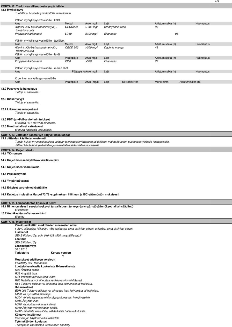 LC50 5300 mg/l Ei annettu 96 Välitön myrkyllisyys vesieliöille äyriäiset Aine Metodi Arvo mg/l Lajit Altistumisaika (h) Huomautus Alaniini, N,Nbis(karboksimetyyli), OECD 203 >200 mg/l Daphnia manga