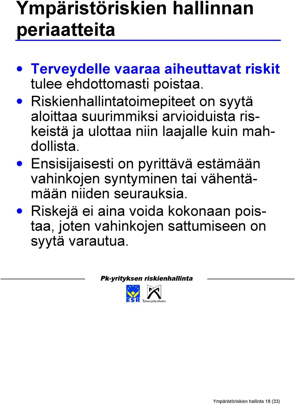 mahdollista. Ensisijaisesti on pyrittävä estämään vahinkojen syntyminen tai vähentämään niiden seurauksia.