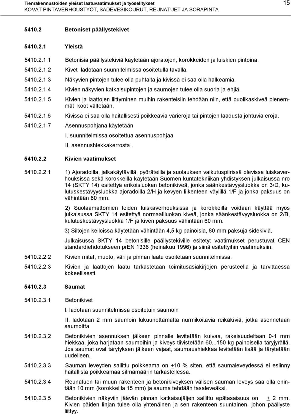 5410.2.1.5 Kivien ja laattojen liittyminen muihin rakenteisiin tehdään niin, että puolikaskiveä pienemmät koot vältetään. 5410.2.1.6 Kivissä ei saa olla haitallisesti poikkeavia värieroja tai pintojen laadusta johtuvia eroja.