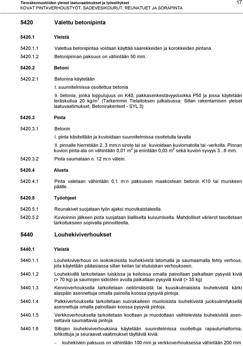 betonia, jonka loppulujuus on K40, pakkasenkestävyysluokka P50 ja jossa käytetään teräskuitua 20 kg/m 3 (Tarkemmin Tielaitoksen julkaisussa: Sillan rakentamisen yleiset laatuvaatimukset.