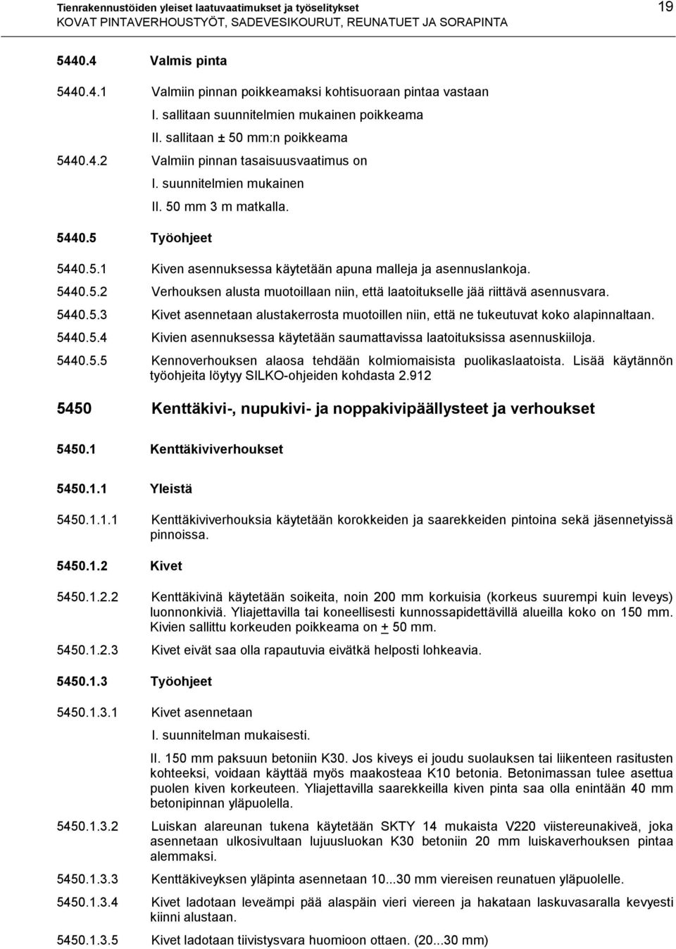 5440.5.2 Verhouksen alusta muotoillaan niin, että laatoitukselle jää riittävä asennusvara. 5440.5.3 Kivet asennetaan alustakerrosta muotoillen niin, että ne tukeutuvat koko alapinnaltaan. 5440.5.4 Kivien asennuksessa käytetään saumattavissa laatoituksissa asennuskiiloja.