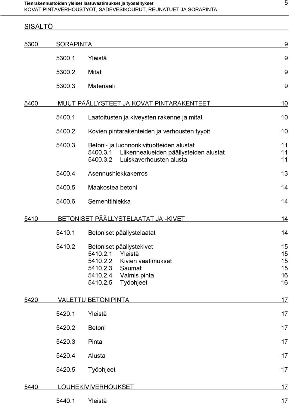 3.2 Luiskaverhousten alusta 11 5400.4 Asennushiekkakerros 13 5400.5 Maakostea betoni 14 5400.6 Sementtihiekka 14 5410 BETONISET PÄÄLLYSTELAATAT JA -KIVET 14 5410.1 Betoniset päällystelaatat 14 5410.