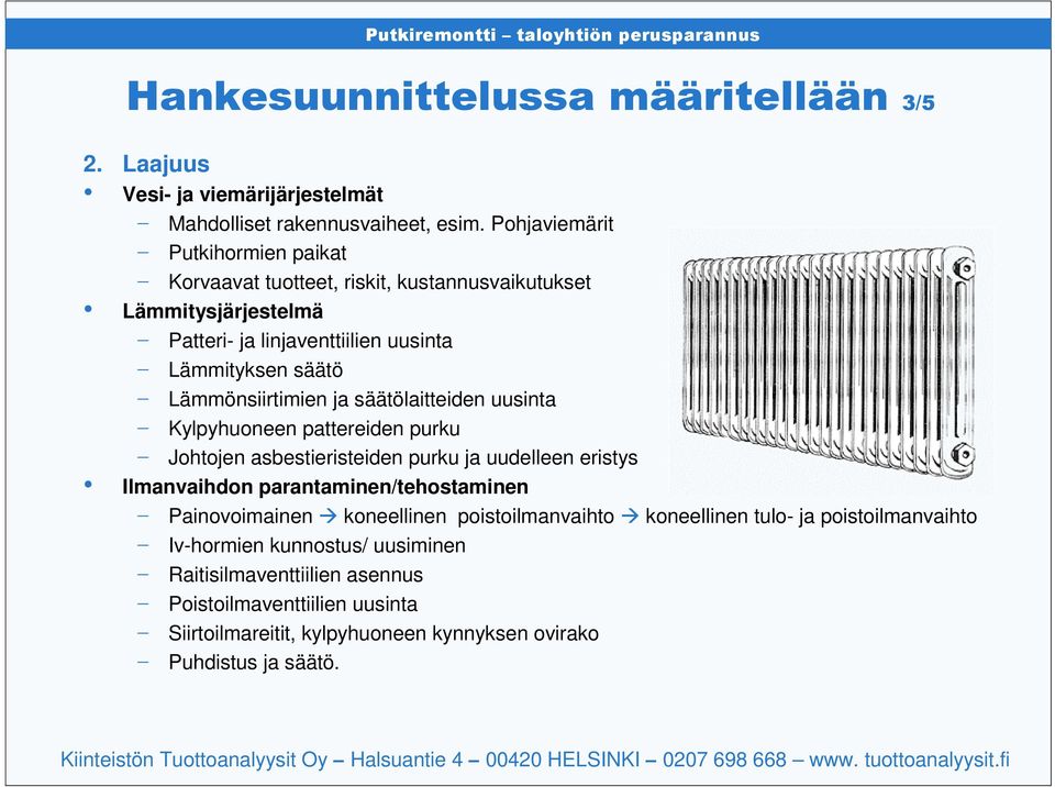 Lämmönsiirtimien ja säätölaitteiden uusinta - Kylpyhuoneen pattereiden purku - Johtojen asbestieristeiden purku ja uudelleen eristys Ilmanvaihdon