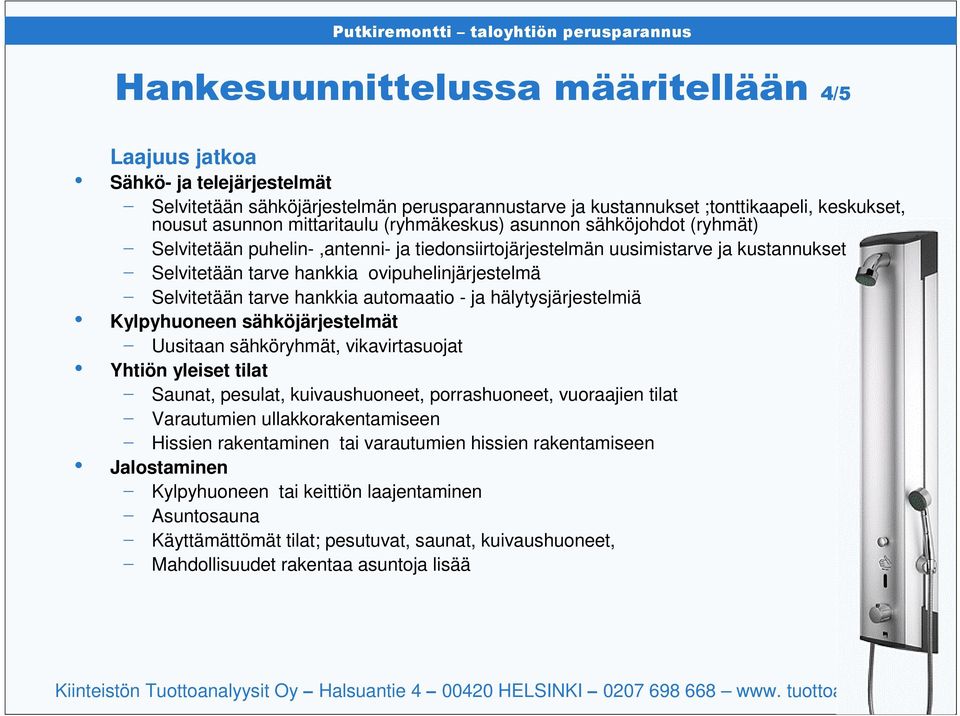 hälytysjärjestelmiä Kylpyhuoneen sähköjärjestelmät - Uusitaan sähköryhmät, vikavirtasuojat Yhtiön yleiset tilat - Saunat, pesulat, kuivaushuoneet, porrashuoneet, vuoraajien tilat - Varautumien