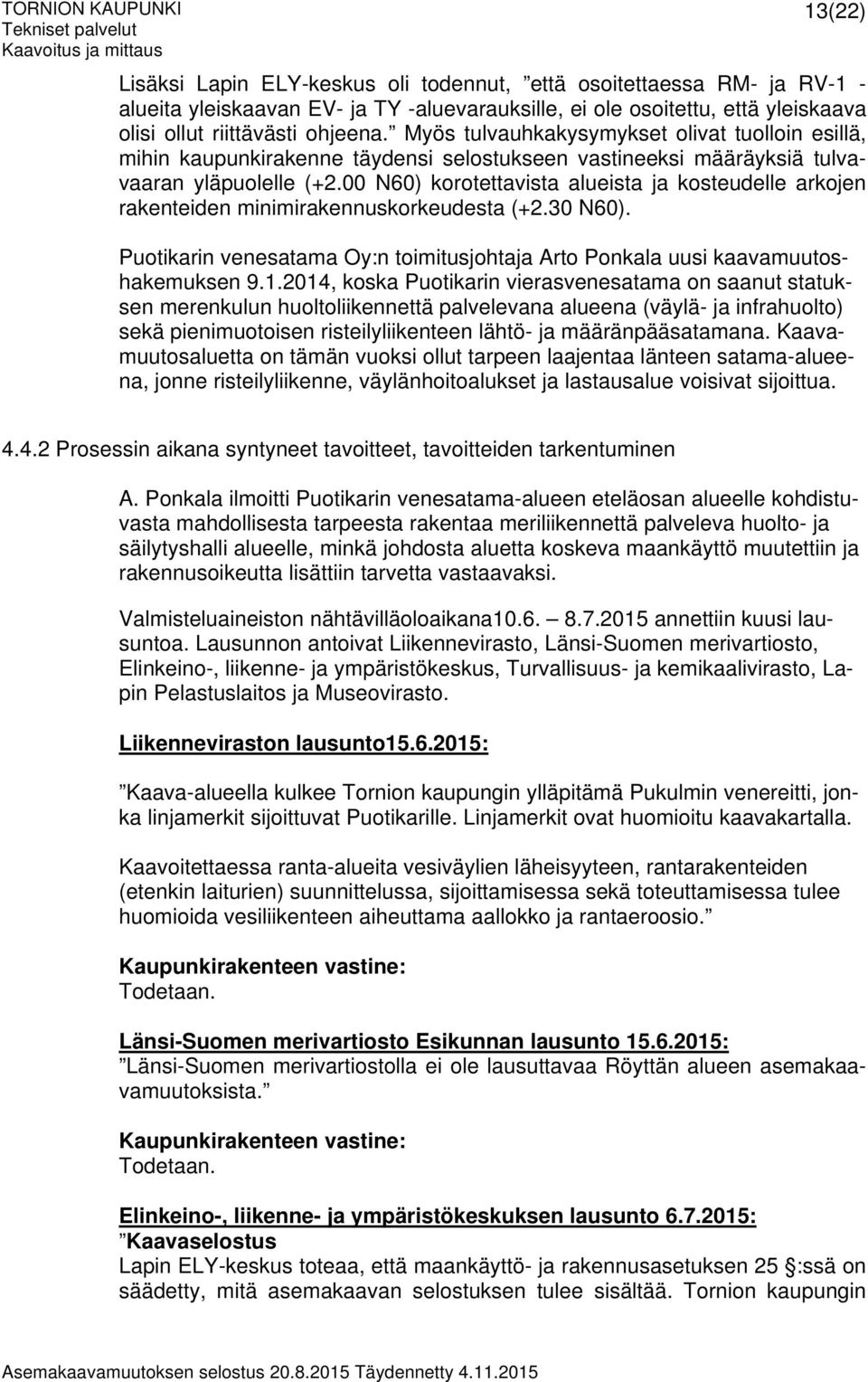 00 N60) korotettavista alueista ja kosteudelle arkojen rakenteiden minimirakennuskorkeudesta (+2.30 N60). Puotikarin venesatama Oy:n toimitusjohtaja Arto Ponkala uusi kaavamuutoshakemuksen 9.1.