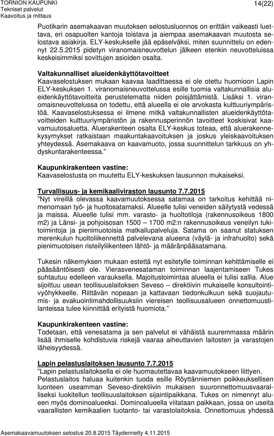 Valtakunnalliset alueidenkäyttötavoitteet Kaavaselostuksen mukaan kaavaa laadittaessa ei ole otettu huomioon Lapin ELY-keskuksen 1.