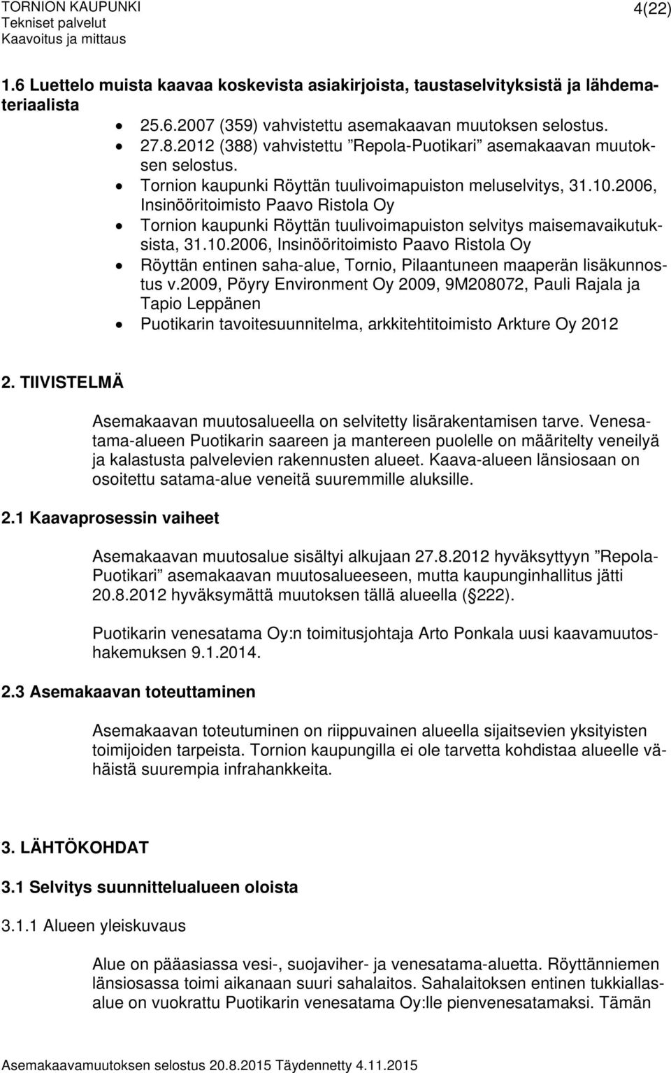 2006, Insinööritoimisto Paavo Ristola Oy Tornion kaupunki Röyttän tuulivoimapuiston selvitys maisemavaikutuksista, 31.10.