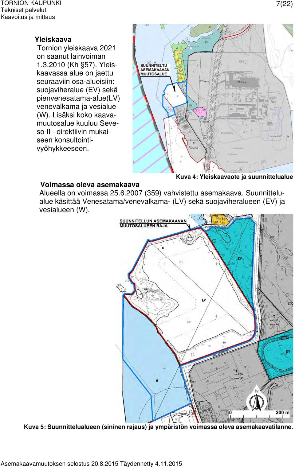 Lisäksi koko kaavamuutosalue kuuluu Seveso II direktiivin mukaiseen konsultointivyöhykkeeseen.