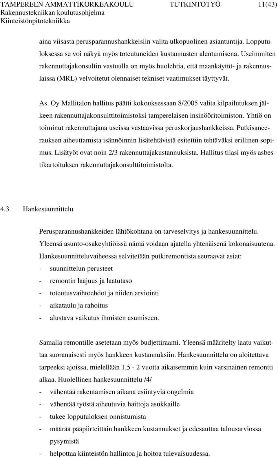 Oy Mallitalon hallitus päätti kokouksessaan 8/2005 valita kilpailutuksen jälkeen rakennuttajakonsulttitoimistoksi tamperelaisen insinööritoimiston.