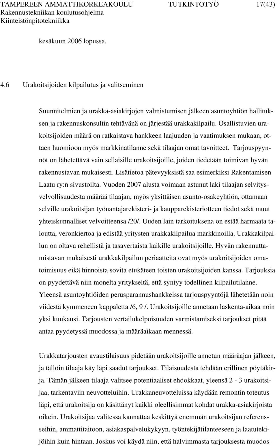 Osallistuvien urakoitsijoiden määrä on ratkaistava hankkeen laajuuden ja vaatimuksen mukaan, ottaen huomioon myös markkinatilanne sekä tilaajan omat tavoitteet.