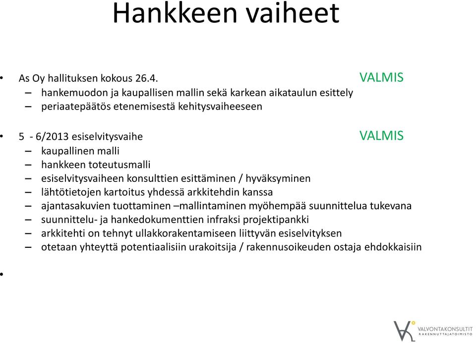 kaupallinen malli hankkeen toteutusmalli esiselvitysvaiheen konsulttien esittäminen / hyväksyminen lähtötietojen kartoitus yhdessä arkkitehdin kanssa