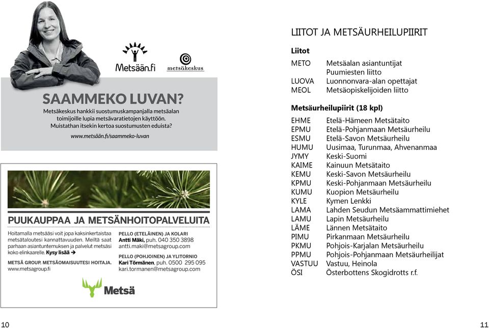 metsagroup.fi PELLO (ETELÄINEN) JA KOLARI Antti Mäki, puh. 040 350 3898 antti.maki@metsagroup.com PELLO (POHJOINEN) JA YLITORNIO Kari Törmänen, puh. 0500 295 095 kari.tormanen@metsagroup.