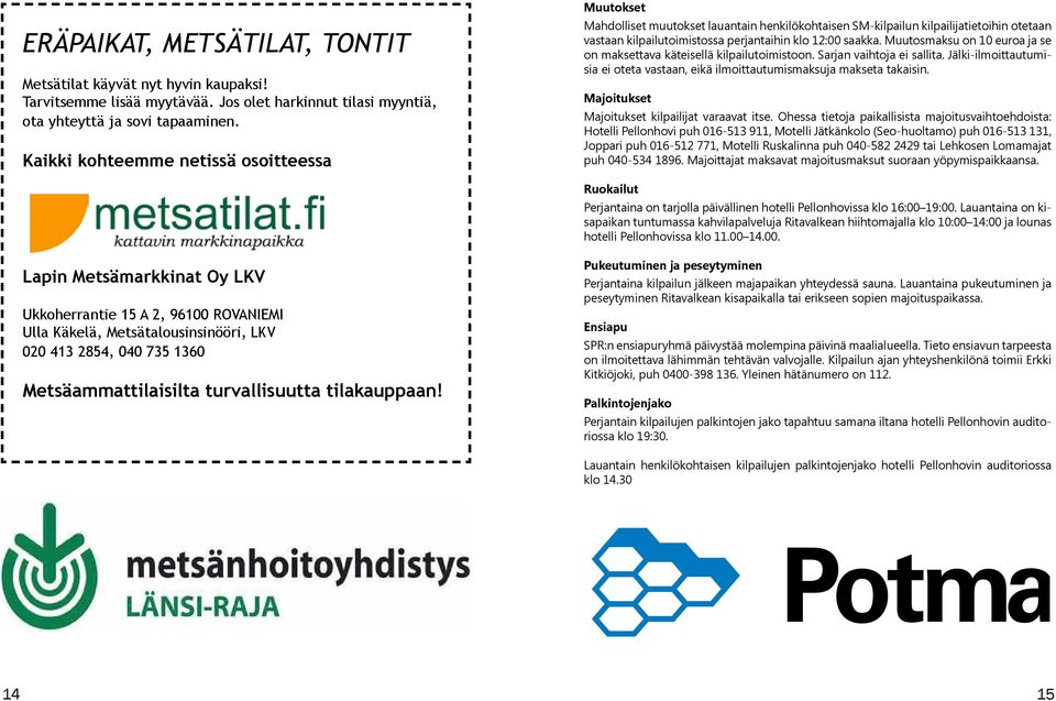 Muutosmaksu on 10 euroa ja se on maksettava käteisellä kilpailutoimistoon. Sarjan vaihtoja ei sallita. Jälki-ilmoittautumisia ei oteta vastaan, eikä ilmoittautumismaksuja makseta takaisin.