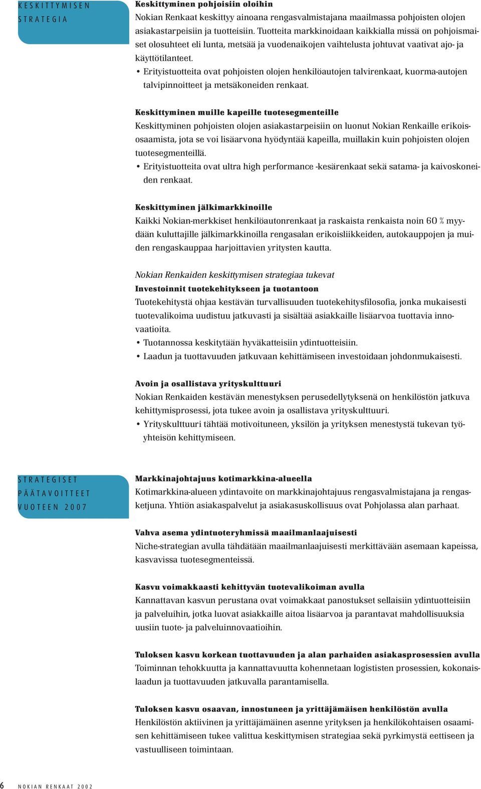 Erityistuotteita ovat pohjoisten olojen henkilöautojen talvirenkaat, kuorma-autojen talvipinnoitteet ja metsäkoneiden renkaat.