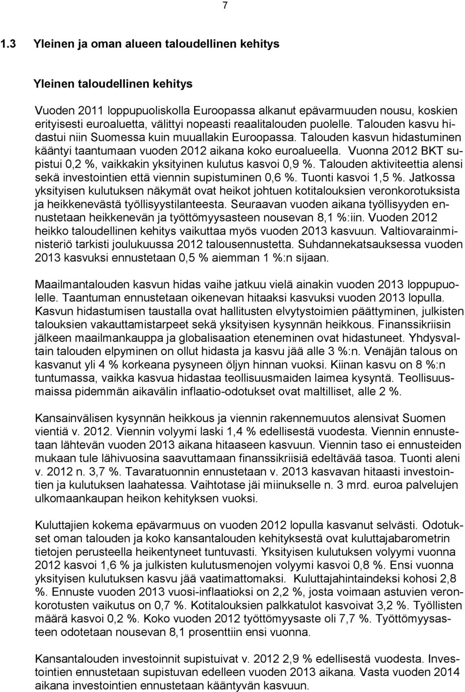 Vuonna 2012 BKT supistui 0,2 %, vaikkakin yksityinen kulutus kasvoi 0,9 %. Talouden aktiviteettia alensi sekä investointien että viennin supistuminen 0,6 %. Tuonti kasvoi 1,5 %.