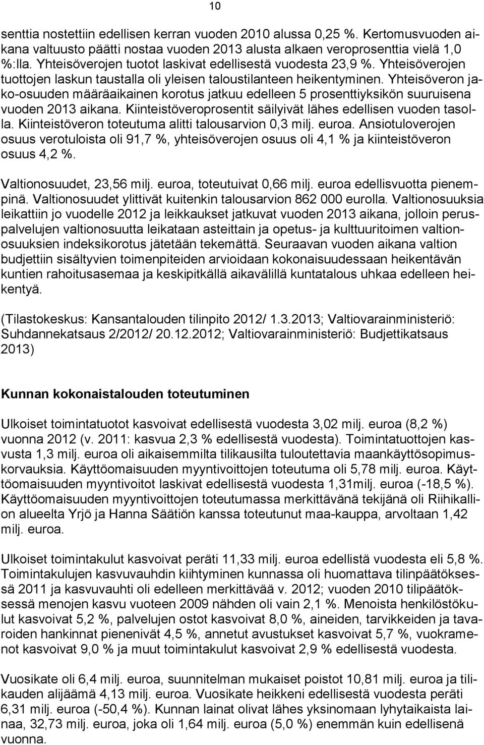 Yhteisöveron jako-osuuden määräaikainen korotus jatkuu edelleen 5 prosenttiyksikön suuruisena vuoden 2013 aikana. Kiinteistöveroprosentit säilyivät lähes edellisen vuoden tasolla.