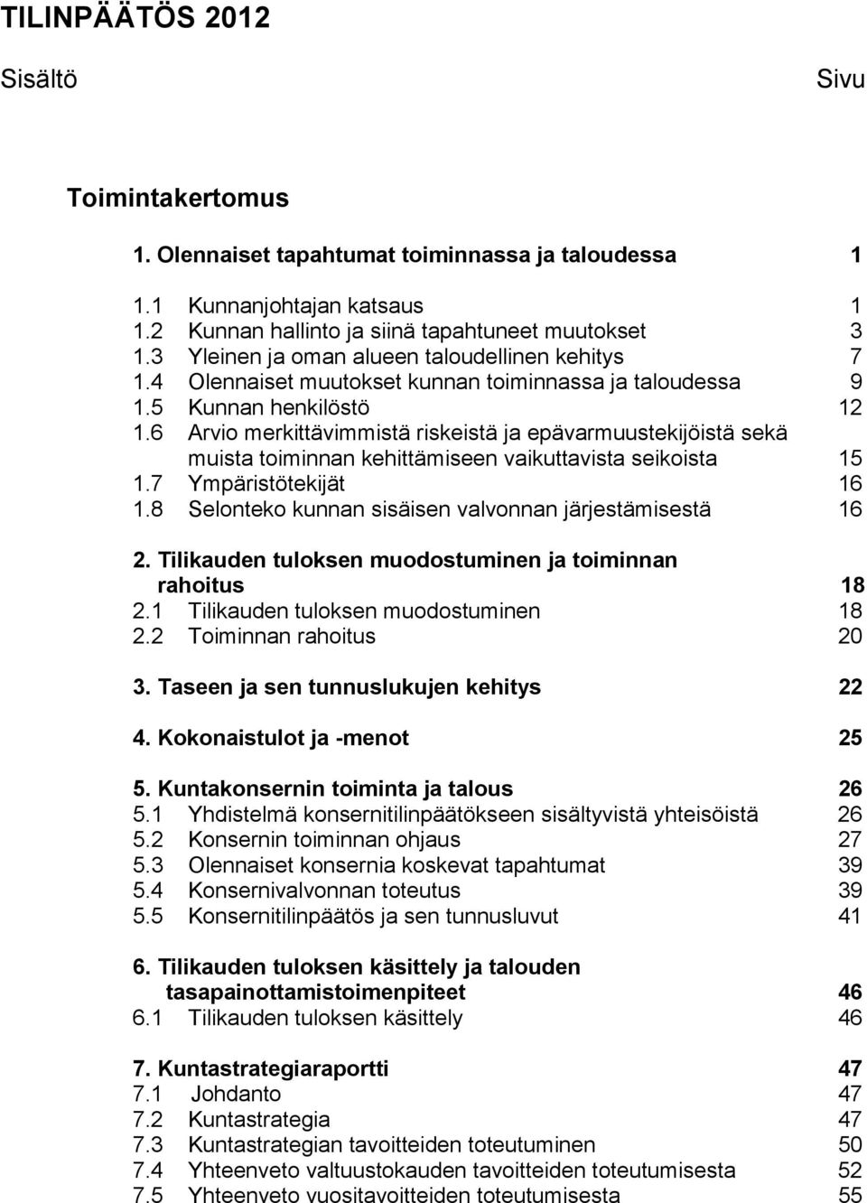 6 Arvio merkittävimmistä riskeistä ja epävarmuustekijöistä sekä muista toiminnan kehittämiseen vaikuttavista seikoista 15 1.7 Ympäristötekijät 16 1.