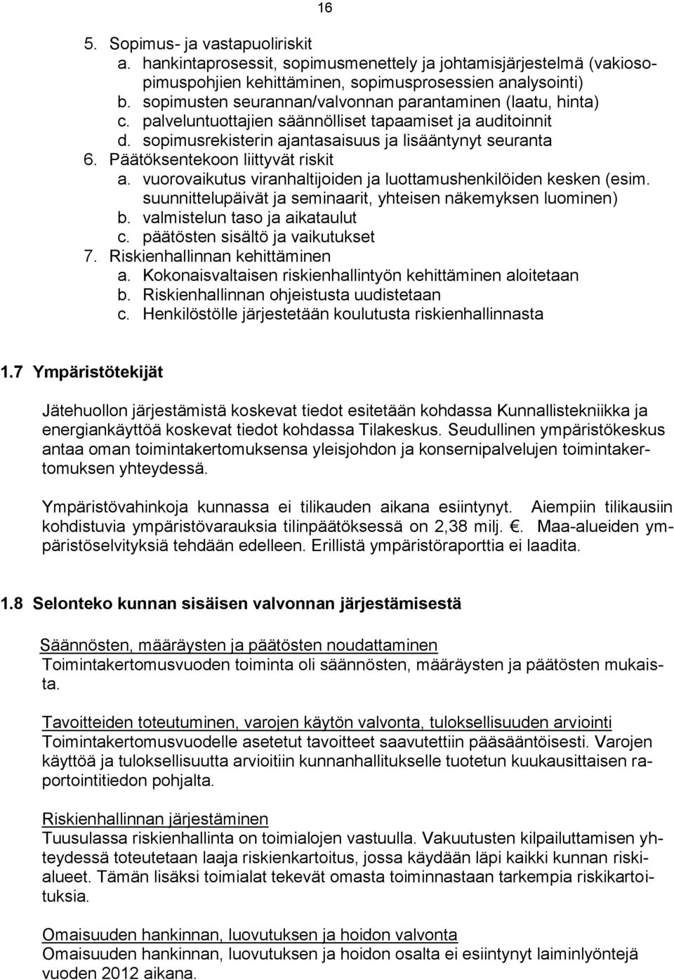 Päätöksentekoon liittyvät riskit a. vuorovaikutus viranhaltijoiden ja luottamushenkilöiden kesken (esim. suunnittelupäivät ja seminaarit, yhteisen näkemyksen luominen) b.