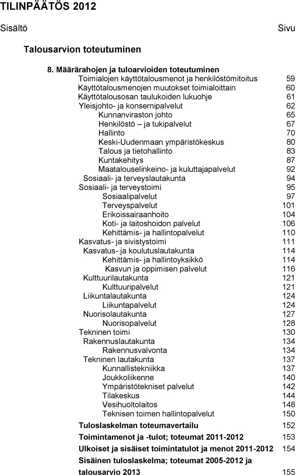 ja konsernipalvelut 62 Kunnanviraston johto 65 Henkilöstö ja tukipalvelut 67 Hallinto 70 Keski-Uudenmaan ympäristökeskus 80 Talous ja tietohallinto 83 Kuntakehitys 87 Maatalouselinkeino- ja