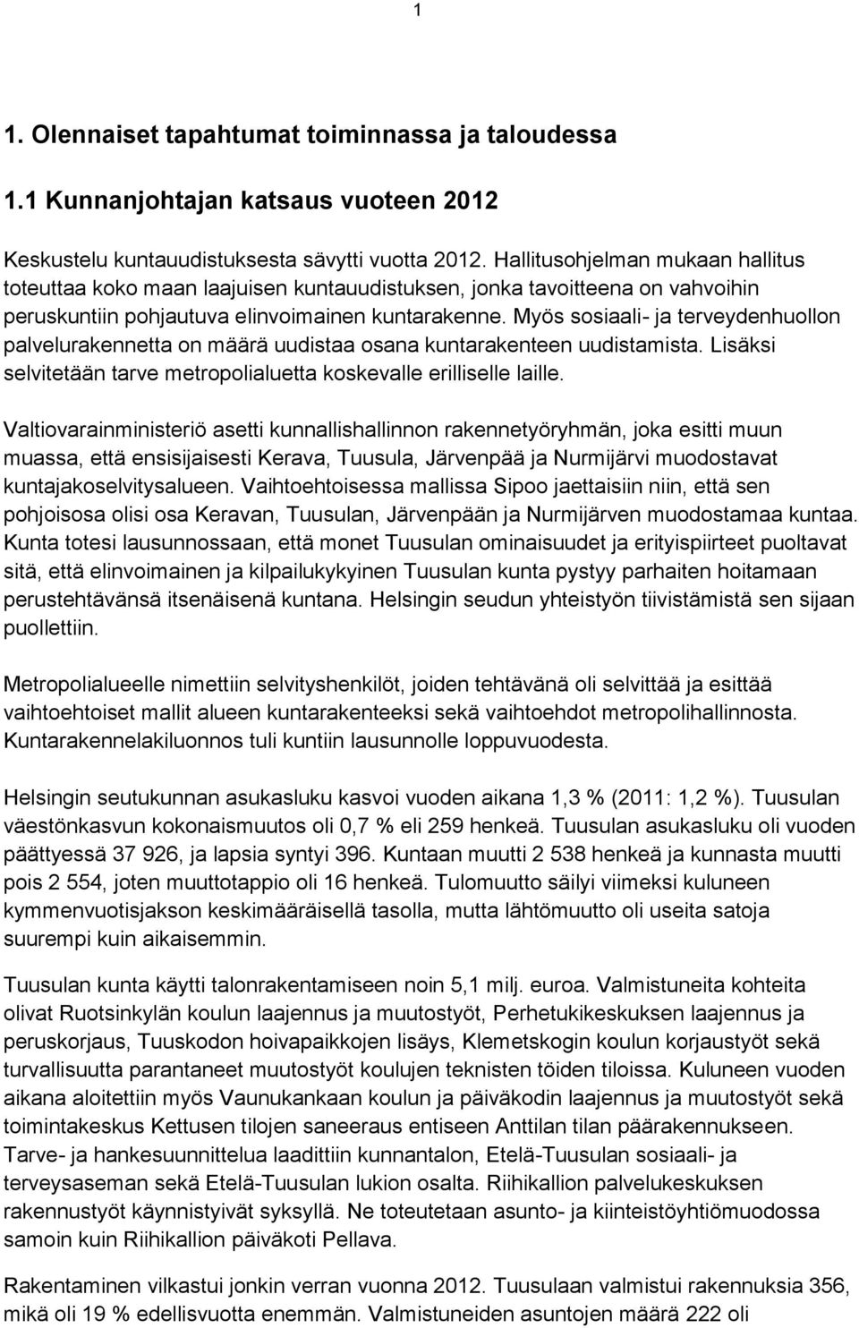 Myös sosiaali- ja terveydenhuollon palvelurakennetta on määrä uudistaa osana kuntarakenteen uudistamista. Lisäksi selvitetään tarve metropolialuetta koskevalle erilliselle laille.