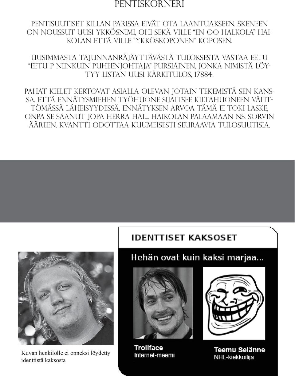 uusimmasta tajunnanräjäyttävästä tuloksesta vastaa eetu eetu p niinkuin puheenjohtaja pursiainen, jonka nimistä löytyy listan uusi kärkitulos, 17884.