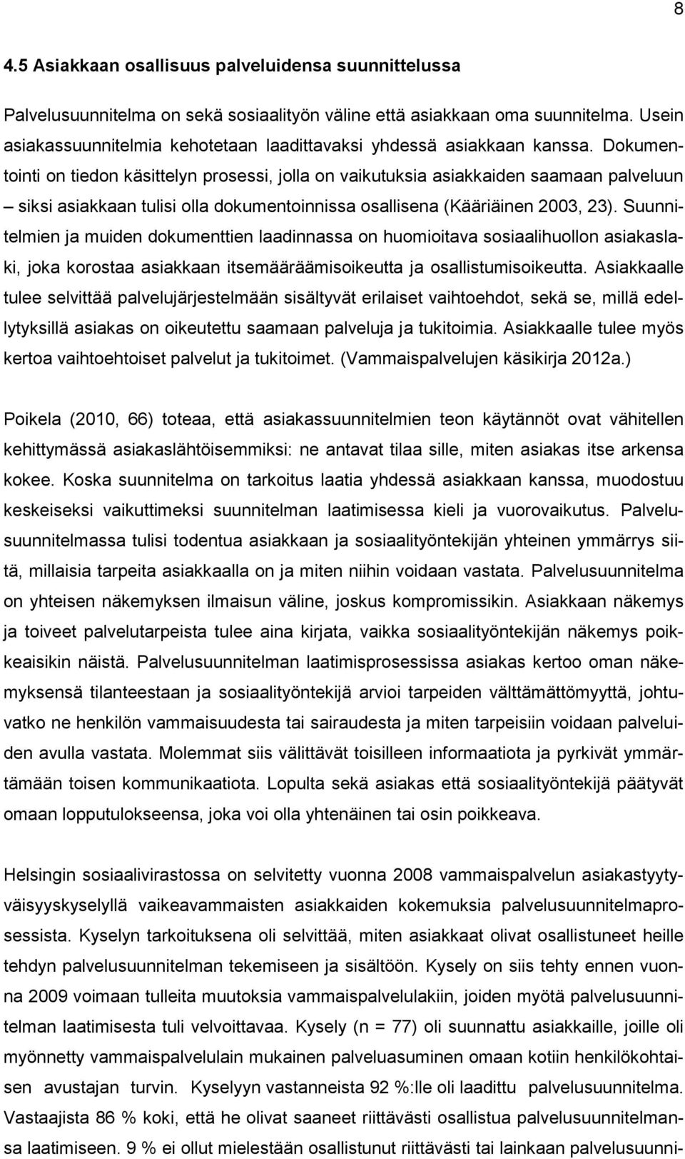 Dokumentointi on tiedon käsittelyn prosessi, jolla on vaikutuksia asiakkaiden saamaan palveluun siksi asiakkaan tulisi olla dokumentoinnissa osallisena (Kääriäinen 2003, 23).