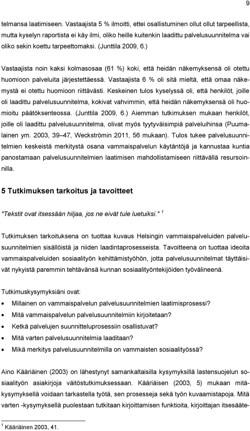 (Junttila 2009, 6.) Vastaajista noin kaksi kolmasosaa (61 %) koki, että heidän näkemyksensä oli otettu huomioon palveluita järjestettäessä.