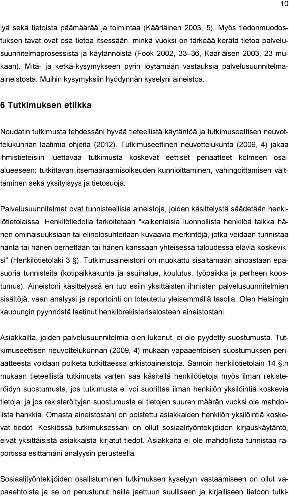 Mitä- ja ketkä-kysymykseen pyrin löytämään vastauksia palvelusuunnitelmaaineistosta. Muihin kysymyksiin hyödynnän kyselyni aineistoa.