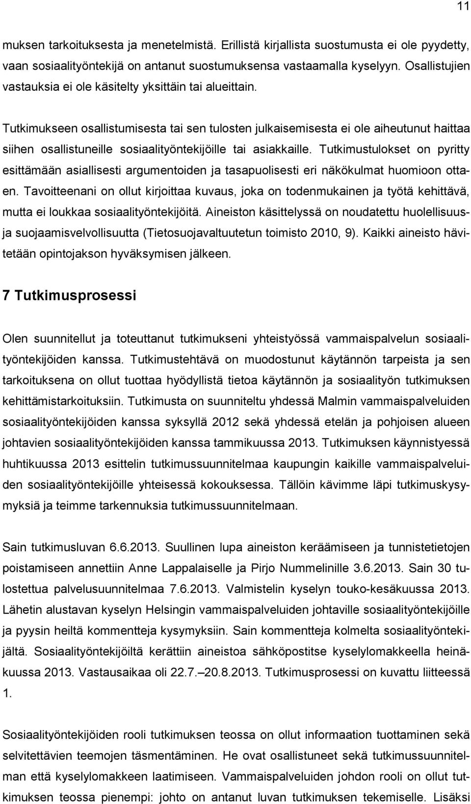 Tutkimukseen osallistumisesta tai sen tulosten julkaisemisesta ei ole aiheutunut haittaa siihen osallistuneille sosiaalityöntekijöille tai asiakkaille.