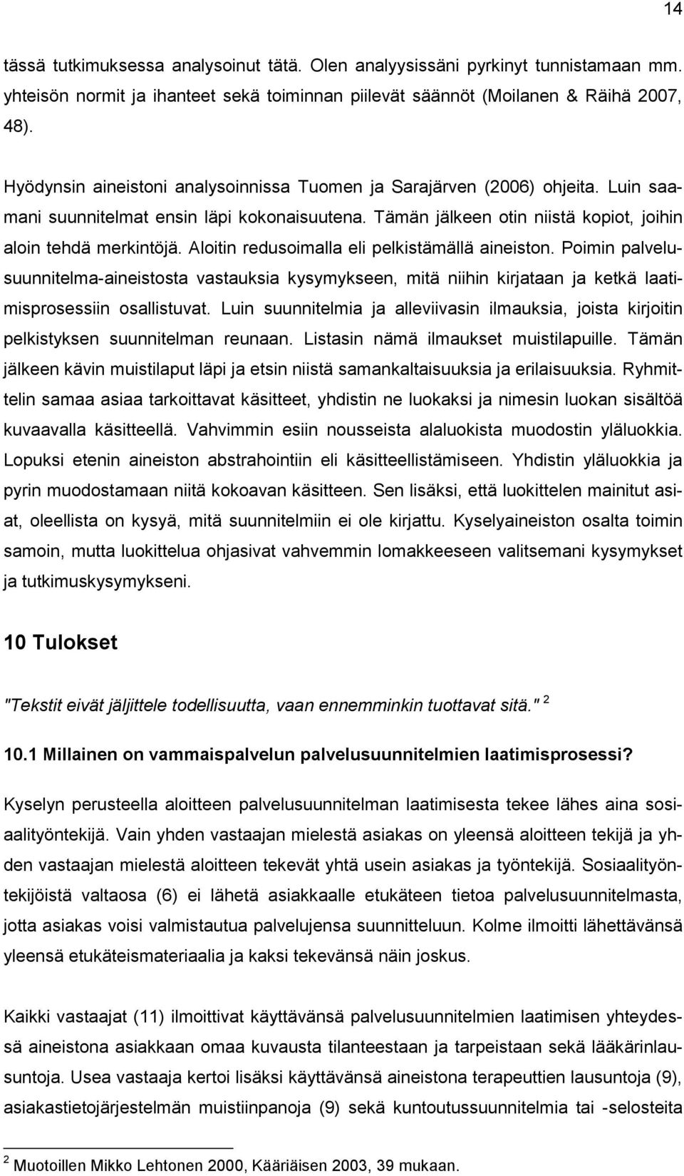 Aloitin redusoimalla eli pelkistämällä aineiston. Poimin palvelusuunnitelma-aineistosta vastauksia kysymykseen, mitä niihin kirjataan ja ketkä laatimisprosessiin osallistuvat.