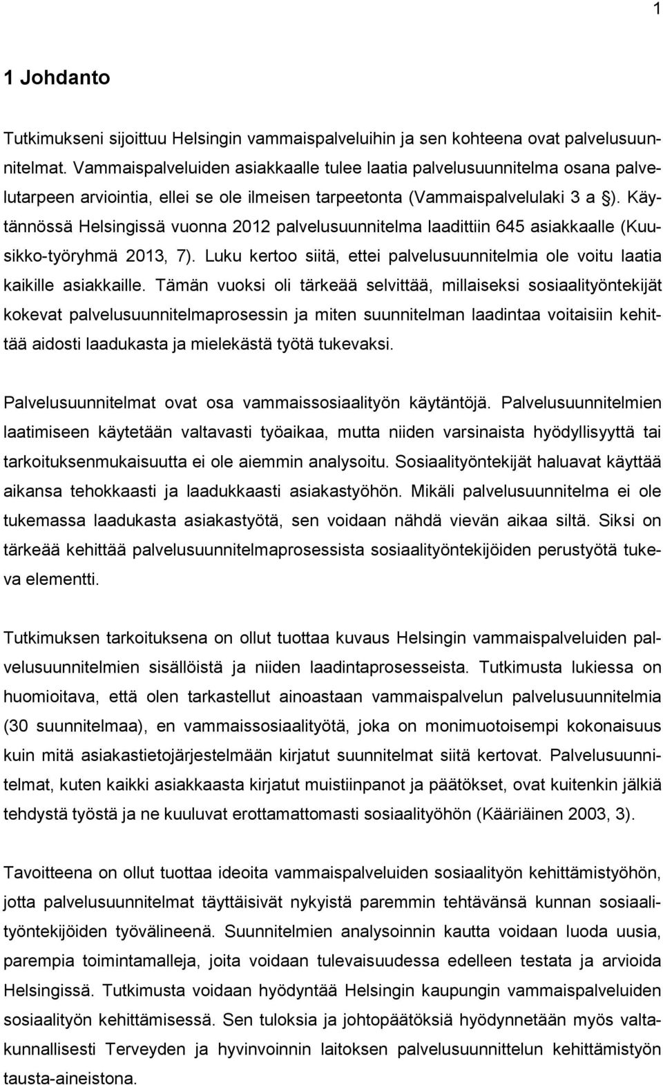 Käytännössä Helsingissä vuonna 2012 palvelusuunnitelma laadittiin 645 asiakkaalle (Kuusikko-työryhmä 2013, 7). Luku kertoo siitä, ettei palvelusuunnitelmia ole voitu laatia kaikille asiakkaille.