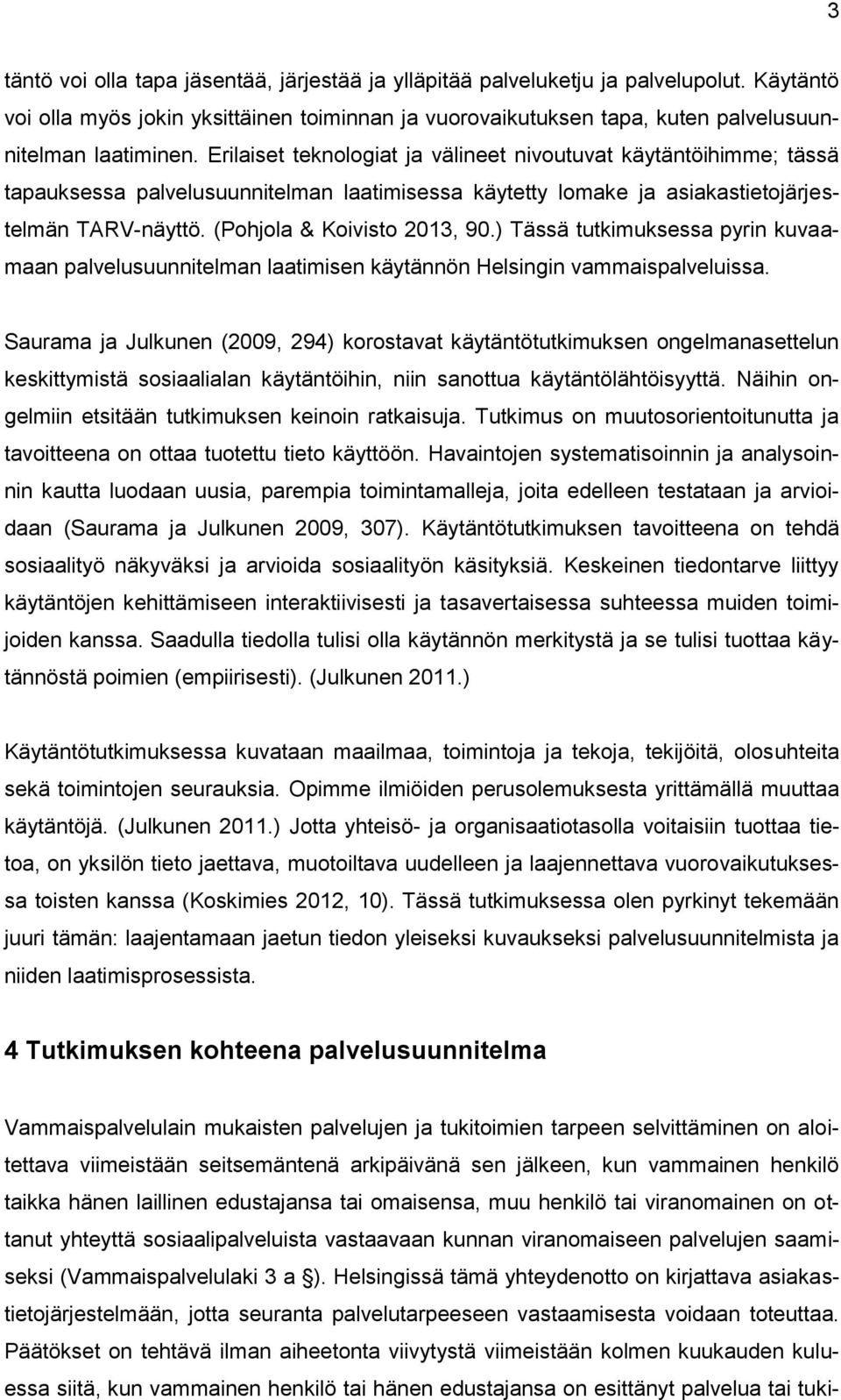 ) Tässä tutkimuksessa pyrin kuvaamaan palvelusuunnitelman laatimisen käytännön Helsingin vammaispalveluissa.