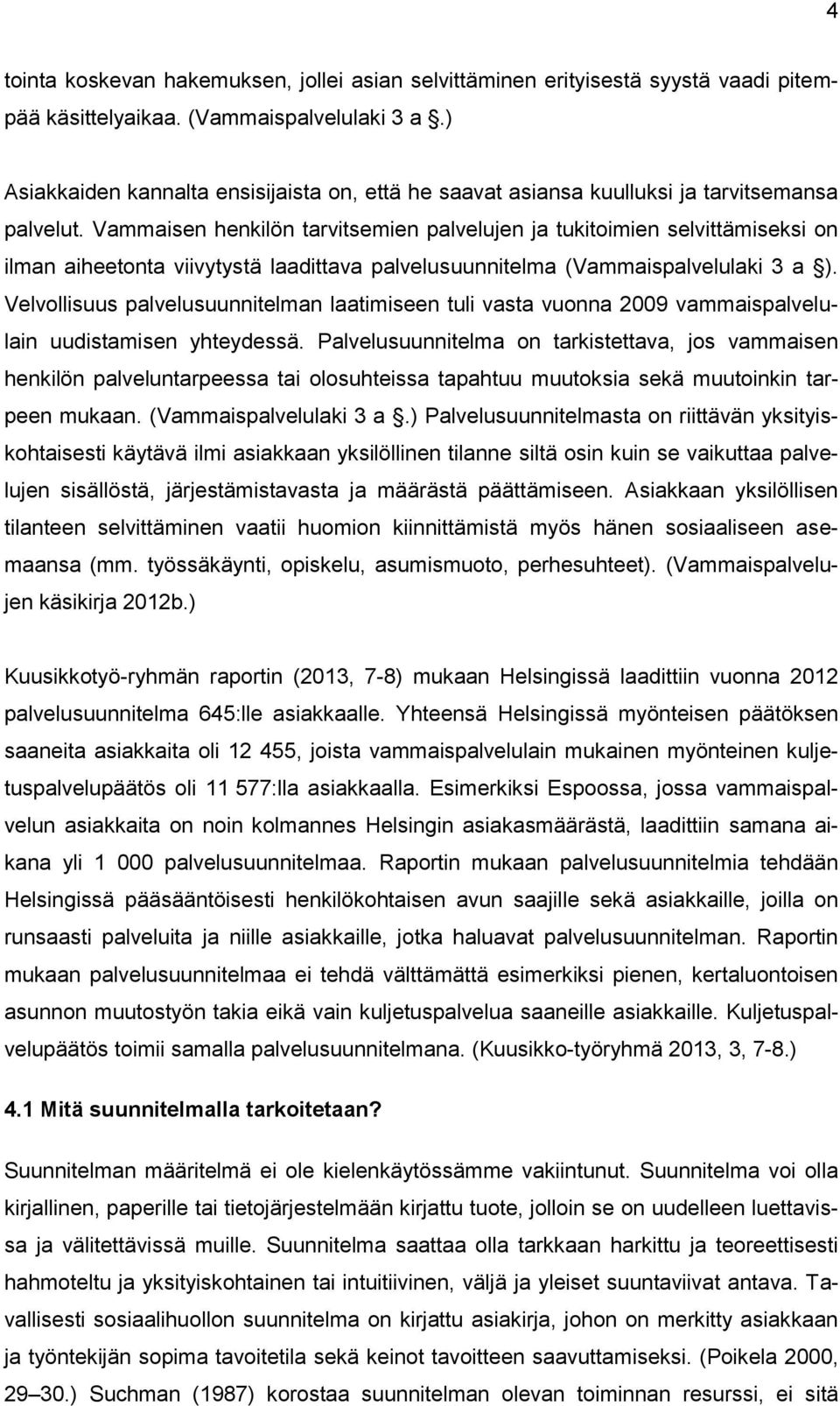 Vammaisen henkilön tarvitsemien palvelujen ja tukitoimien selvittämiseksi on ilman aiheetonta viivytystä laadittava palvelusuunnitelma (Vammaispalvelulaki 3 a ).