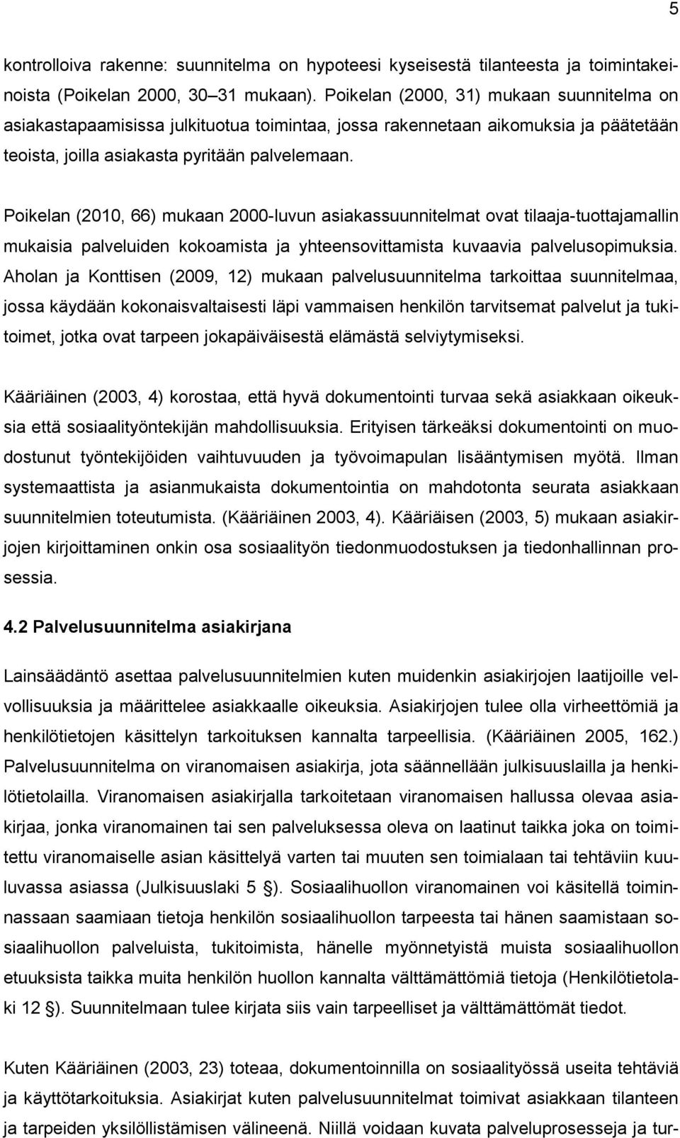 Poikelan (2010, 66) mukaan 2000-luvun asiakassuunnitelmat ovat tilaaja-tuottajamallin mukaisia palveluiden kokoamista ja yhteensovittamista kuvaavia palvelusopimuksia.