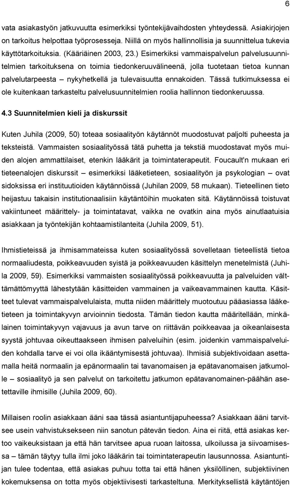 ) Esimerkiksi vammaispalvelun palvelusuunnitelmien tarkoituksena on toimia tiedonkeruuvälineenä, jolla tuotetaan tietoa kunnan palvelutarpeesta nykyhetkellä ja tulevaisuutta ennakoiden.