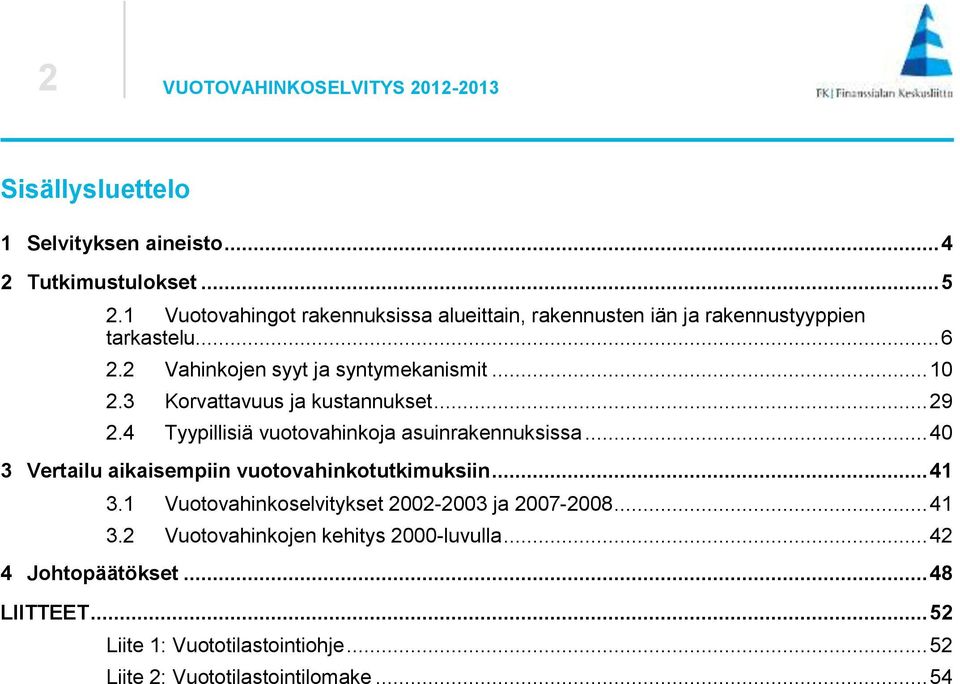 3 Korvattavuus ja kustannukset... 29 2.4 Tyypillisiä vuotovahinkoja asuinrakennuksissa... 40 3 Vertailu aikaisempiin vuotovahinkotutkimuksiin... 41 3.