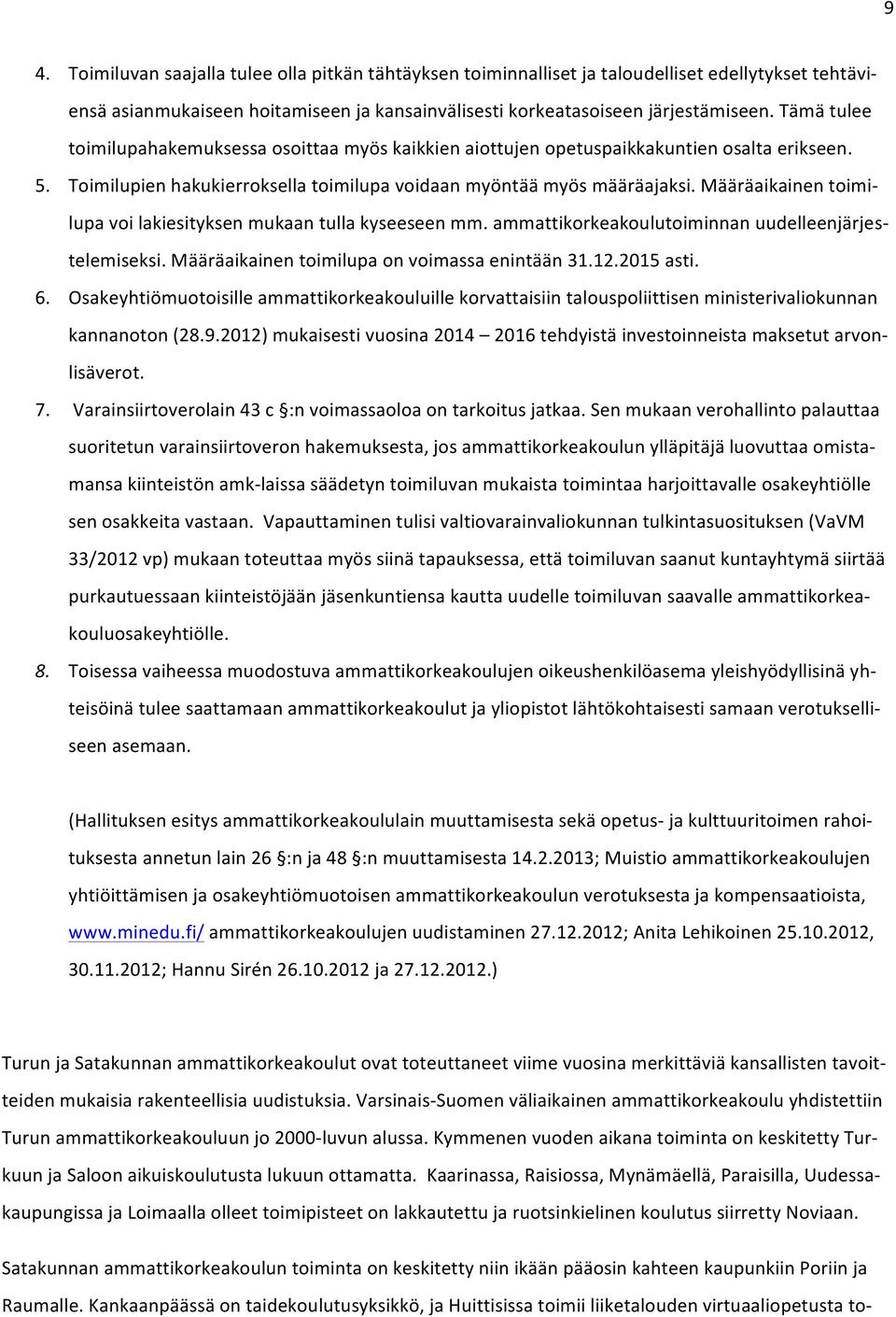 Määräaikainen toimi- lupa voi lakiesityksen mukaan tulla kyseeseen mm. ammattikorkeakoulutoiminnan uudelleenjärjes- telemiseksi. Määräaikainen toimilupa on voimassa enintään 31.12.2015 asti. 6.