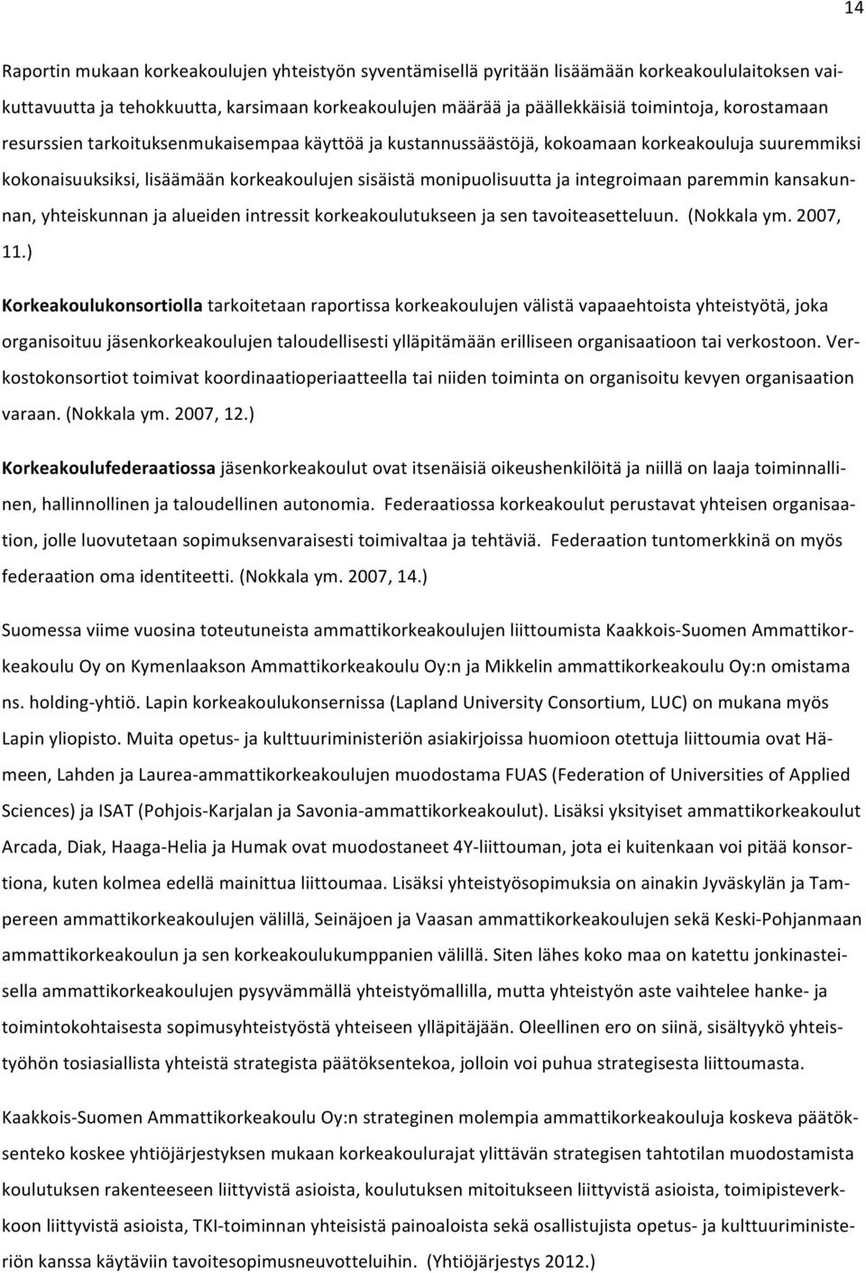paremmin kansakun- nan, yhteiskunnan ja alueiden intressit korkeakoulutukseen ja sen tavoiteasetteluun. (Nokkala ym. 2007, 11.