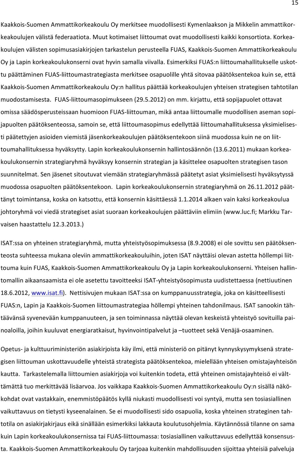Korkea- koulujen välisten sopimusasiakirjojen tarkastelun perusteella FUAS, Kaakkois- Suomen Ammattikorkeakoulu Oy ja Lapin korkeakoulukonserni ovat hyvin samalla viivalla.