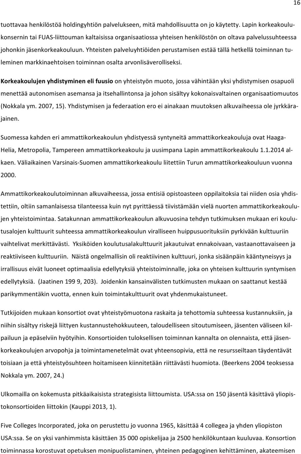 Yhteisten palveluyhtiöiden perustamisen estää tällä hetkellä toiminnan tu- leminen markkinaehtoisen toiminnan osalta arvonlisäverolliseksi.