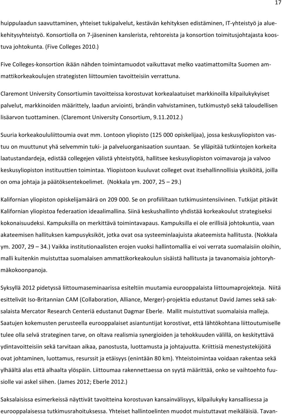 ) Five Colleges- konsortion ikään nähden toimintamuodot vaikuttavat melko vaatimattomilta Suomen am- mattikorkeakoulujen strategisten liittoumien tavoitteisiin verrattuna.