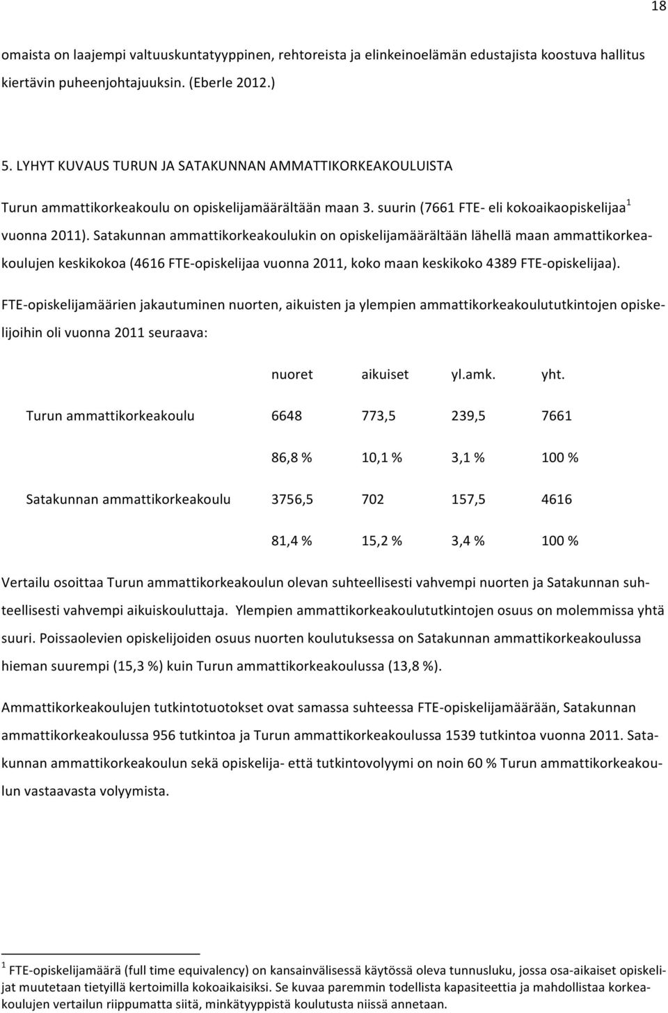 Satakunnan ammattikorkeakoulukin on opiskelijamäärältään lähellä maan ammattikorkea- koulujen keskikokoa (4616 FTE- opiskelijaa vuonna 2011, koko maan keskikoko 4389 FTE- opiskelijaa).