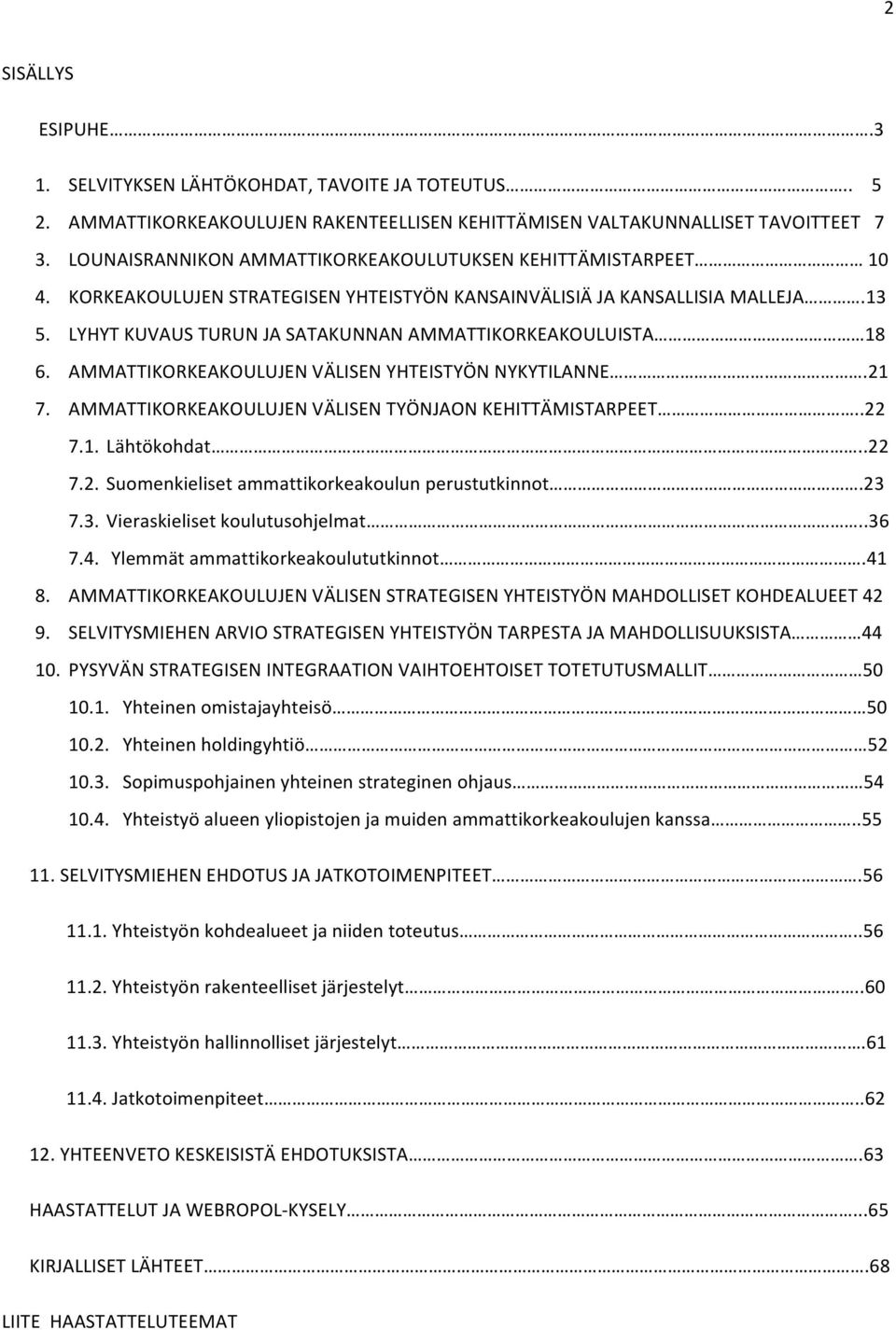 LYHYT KUVAUS TURUN JA SATAKUNNAN AMMATTIKORKEAKOULUISTA 18 6. AMMATTIKORKEAKOULUJEN VÄLISEN YHTEISTYÖN NYKYTILANNE.21 7. AMMATTIKORKEAKOULUJEN VÄLISEN TYÖNJAON KEHITTÄMISTARPEET..22 7.1. Lähtökohdat.