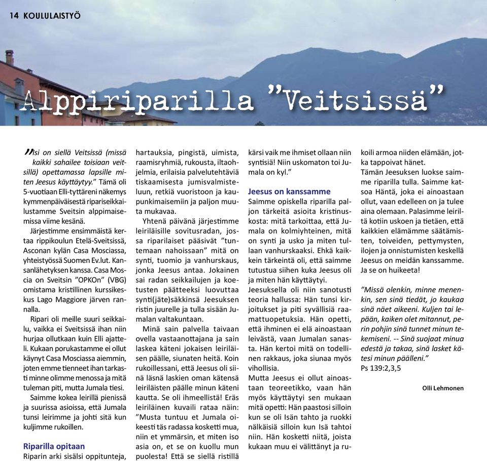 Järjestimme ensimmäistä kertaa rippikoulun Etelä-Sveitsissä, Asconan kylän Casa Mosciassa, yhteistyössä Suomen Ev.lut. Kansanlähetyksen kanssa.